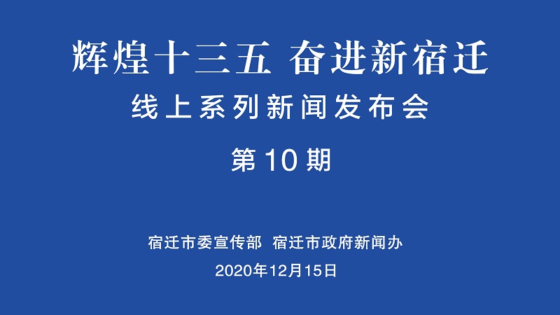 “辉煌十三五·奋进新宿迁”线上系列新闻发布会（第10期）